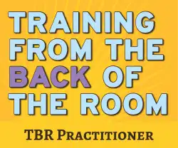 Training from the BACK of the Room Practitioner (TBR)